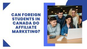 Can International Students Do Affiliate Marketing In Canada? featured image