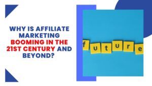 Why Is Affiliate Marketing Booming In The 21st Century and Beyond featured image